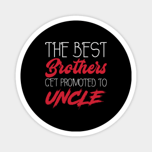 The Best Brothers Get Promoted to Uncle - Humor - Funny Gift - Cool Magnet